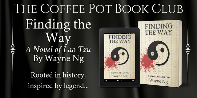 Coffee Pot Book Club. Book Covers - Finding the Way: A Novel of Lao Tzu by Wayne Ng. Rooted in history, inspired by legend.