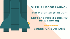 Virtual Book Launch Sun March 28 at 3:30pm for Letters From Johnny by Wayne Ng - Guernica Editions