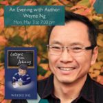 An Evening with Wayne Ng, Monday May 3, 2021 at 7pm. Milton Public Library event poster, featuring a picture of Wayne Ng and his novel "Letters From Johnny"