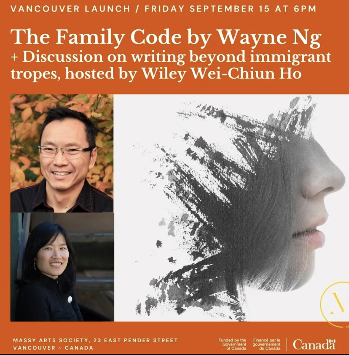 [Image Description: An orange event promotional graphic with three images, text and two logos. The text reads: "Vancouver Launch / Friday September 15 at 6pm, The Family Code by Wayne Ng + Discussion on writing beyond immigrant tropes, hosted by Wiley Wei-Chiun Ho. Massy Arts Society, 23 East Pender Street, Vancouver, Canada. The images are the book cover for The Family Code and two headshots, one each for Wayne and Wiley. There is a Massy Voices logo and a Funded by the Government of Canada logo.]