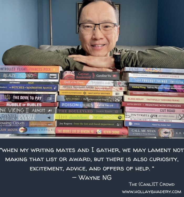 Wayne Ng pictured with stacks of books written by his CanLit friends. Quote from The (Canl)IT Crowd www.hollayghadery.com "when my writing mates and I gather, we may lament not making that list or award, but there is also curiosity, excitement, advice, and offers of help."