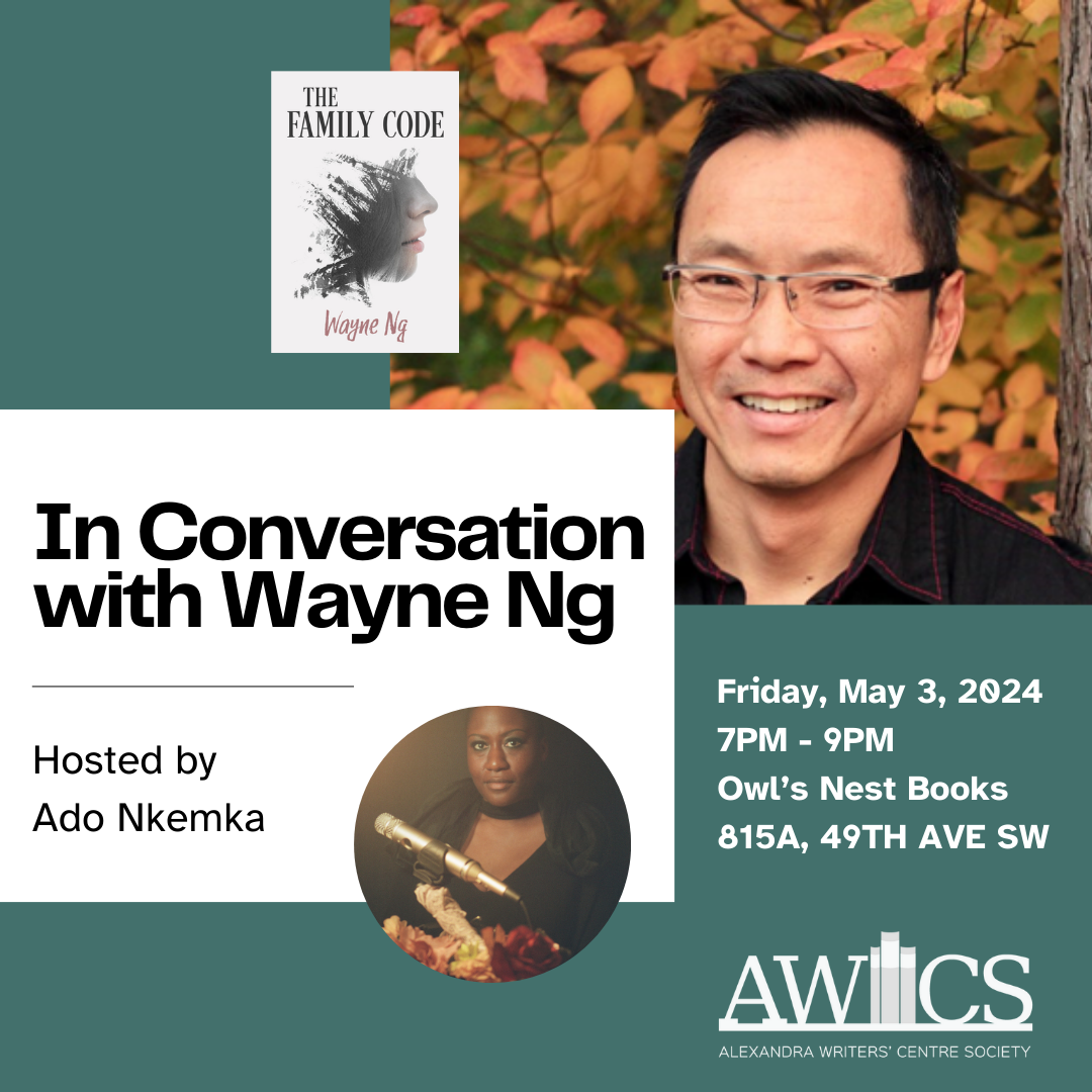 In Conversation with Wayne Ng author of THE FAMILY CODE, Hosted by Ado Nkemka Friday, May 3, 2024 7-9pm at Owl's Nest Books 815A 49 Avenue SW Calgary, AB Alexandra Writers Centre Society
