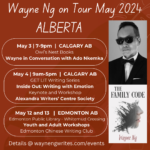 Wayne Ng on Tour May 2024 ALBERTA Poster Picture of Wayne Ng and cover of his novel THE FAMILY CODE May 3 @ 7-9pm | CALGARY AB Owl’s Nest Books Wayne in Conversation with Ado Nkemka (@mybedroomstage) Alexandra Writers’ Centre Society Location: Britannia Plaza Shopping Center 815A 49 Avenue SW May 4th | CALGARY AB GET LIT Writing Series Inside Out: Writing with Emotion Keynote @ 9:30am and Workshop @ 2pm Alexandra Writers’ Centre Society Location: RGO Treehouse on the 4th floor of cSpace Marda Loop. Sun May 12 @ 12-1:30-pm | EDMONTON AB Edmonton Public Library - Whitemud Crossing Branch Edmonton Chinese Writing Club Writing Stories that POP! Youth Writers Workshop Location: 145 Whitemud Crossing Shopping Centre, 4211 - 106 Street Free registration by emailing: ecwc.eventregistration@gmail.com Mon May 13 @ 3-6pm | EDMONTON AB Edmonton Public Library - Whitemud Crossing Branch Edmonton Chinese Writing Club The Write Stuff Workshop - Adult Workshop Location: 145 Whitemud Crossing Shopping Centre, 4211 - 106 Street Free registration by emailing: ecwc.eventregistration@gmail.com Details at waynengwrites.com/events/