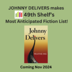 JOHNNY DELIVERS made the 49thShelf’s Most Anticipated Fall Fiction List