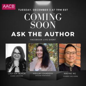 AACB All About Canadian Books Tuesday, Dec. 3 at 7PM EST Coming Soon. Ask the Author. Facebook Live Event Lucy EM Black, Class Lessons Hollay Ghadery, Widow Fantasies, Wayne Ng, Johnny Delivers