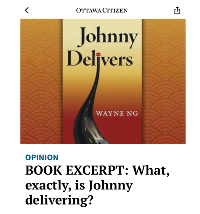 The Ottawa Citizen FULL-PAGE excerpt from Wayne Ng's novel JOHNNY DELIVERS titled “What, Exactly is Johnny Delivering?” in their Seasonal Reading section (November 26, 2024).