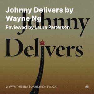 JOHNNY DELIVERS by Wayne Ng Reviewed by Laura Patterson The Seaboard Review