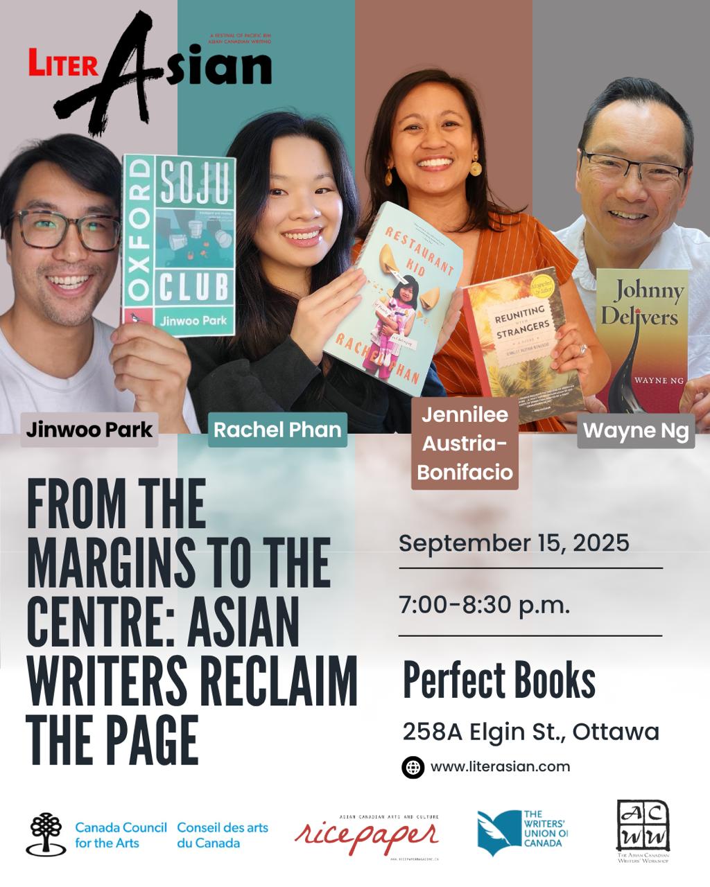 LiterAsian Arrives in the Capital! From the Margins to The Centre: Asian Writers Reclaim the Page. Jinwoo Park, OXFORD SOJU CLUB Rachel Phan, RESTAURANT KID Jennilee Austria-Bonifacio, REUNITING WITH STRANGERS Wayne Ng, JOHNNY DELIVERS – Moderator Location: Perfect Books | 258 Elgin St. | Ottawa Monday, Sept 15, 2025 7pm-8:30pm