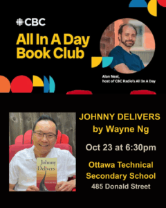 CBC Ottawa’s ALL IN A DAY BOOK CLUB, hosted by Alan Neal, reads JOHNNY DELIVERS by Wayne Ng Thursday Oct 23, 2025 | 6:30-8:30pm | Ottawa Technical Secondary School | 485 Donald Street