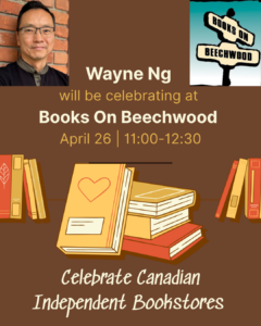 Wayne Ng will be celebrating at Books On Beechwood April 26 | 11:00-12:30 Celebrate Canadian Independent Bookstores