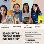 LiterAsian Ottawa 2026 Re-Generation: Carrying Memory, Crafting Story September 29, 2026 7-8:30pm Perfect Books 258A Elgin St., Ottawa Leslie Shimotakahara, Chuqiao Yang, Wiley Wei-Chiun Ho, Jamie Chai Yun Liew (Moderator) ACWW, Ricepaper, Canada Council for the Arts, The Writers' Union of Canada